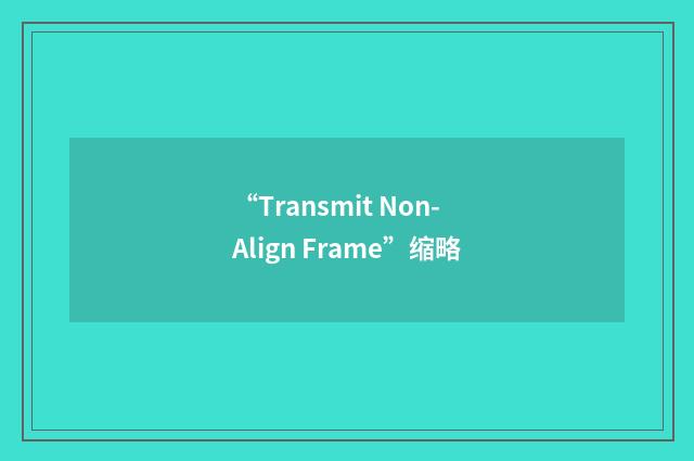 “Transmit Non-Align Frame”缩略