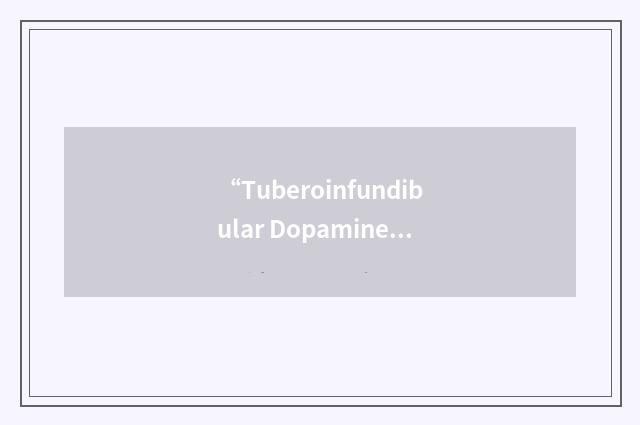 “Tuberoinfundibular Dopaminergic”缩略