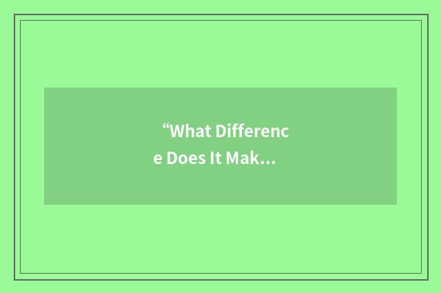 “What Difference Does It Make?”缩略
