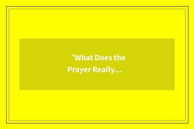 “What Does the Prayer Really Say”缩略