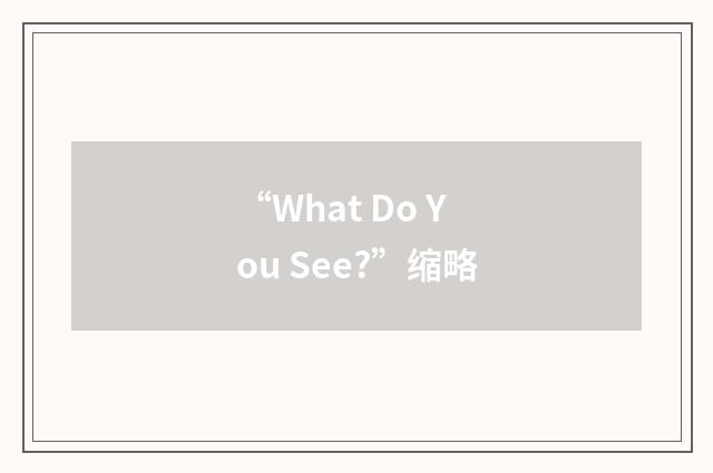 “What Do You See?”缩略
