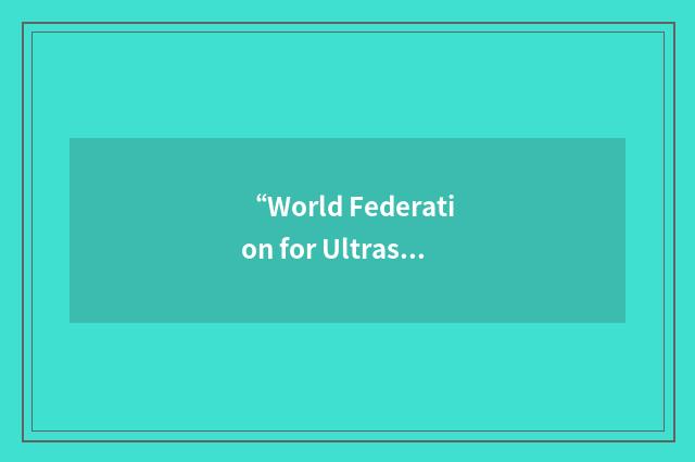 “World Federation for Ultrasound in Medicine and Biology”缩略