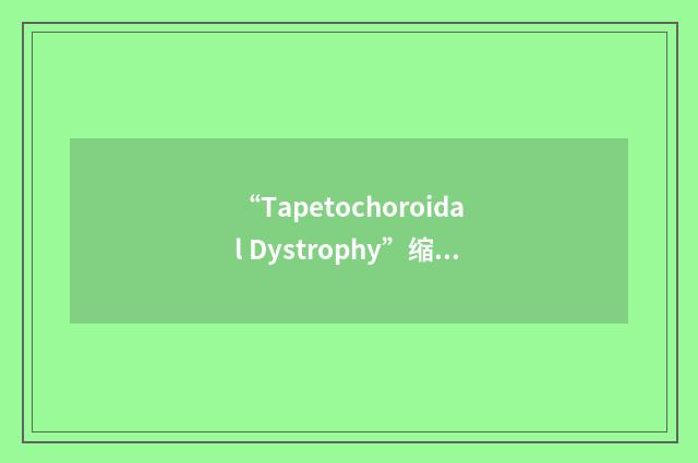 “Tapetochoroidal Dystrophy”缩略