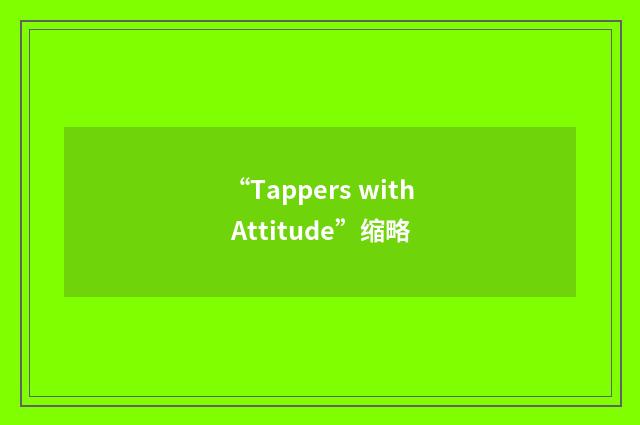 “Tappers with Attitude”缩略