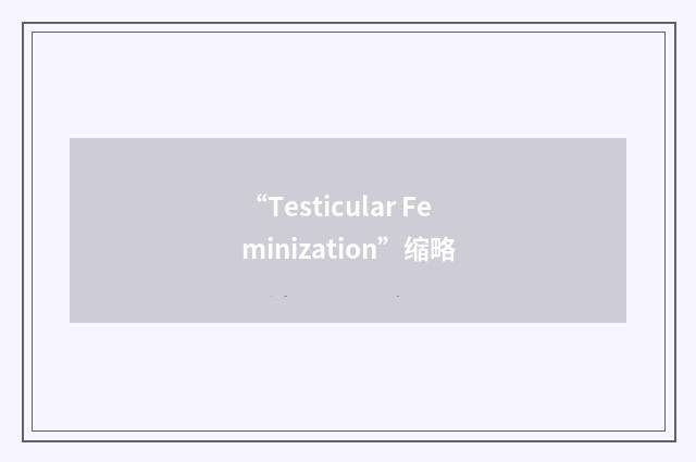 “Testicular Feminization”缩略