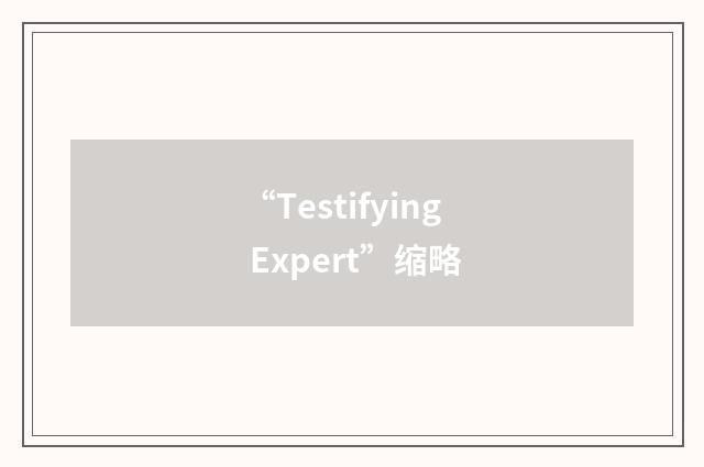 “Testifying Expert”缩略