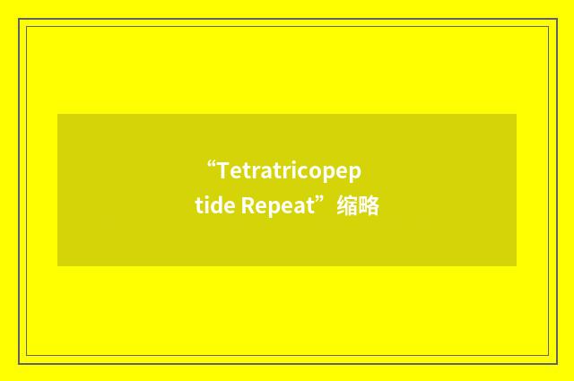 “Tetratricopeptide Repeat”缩略