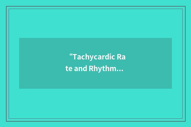 “Tachycardic Rate and Rhythm”缩略