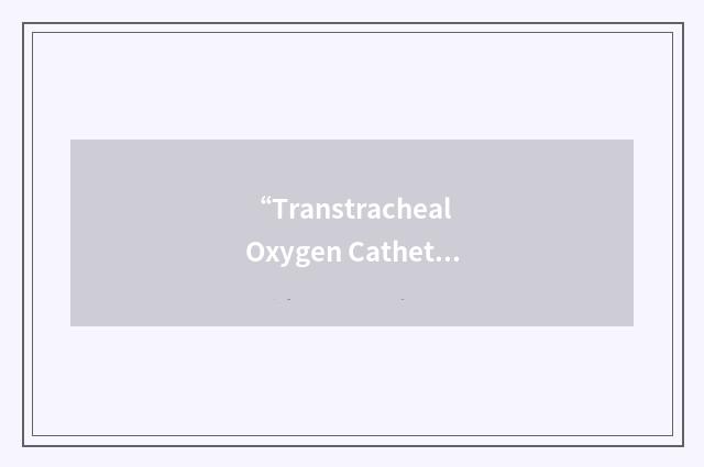 “Transtracheal Oxygen Catheter”缩略