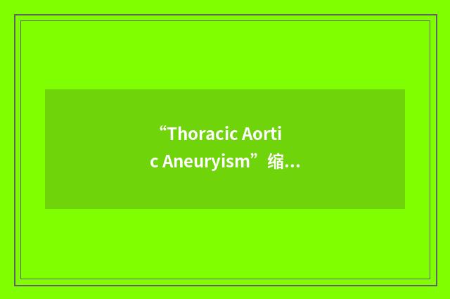 “Thoracic Aortic Aneuryism”缩略