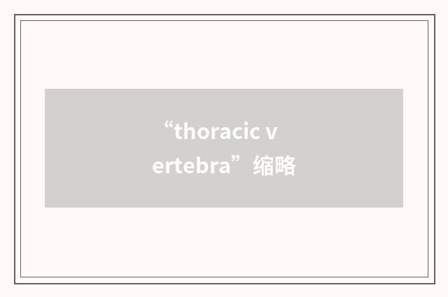 “thoracic vertebra”缩略