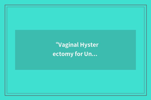 “Vaginal Hysterectomy for Undescended Uteri”缩略