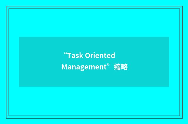 “Task Oriented Management”缩略