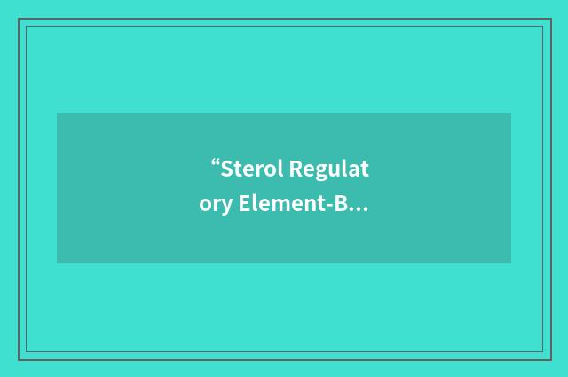 “Sterol Regulatory Element-Binding Protein-1”缩略