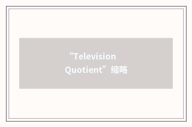 “Television Quotient”缩略