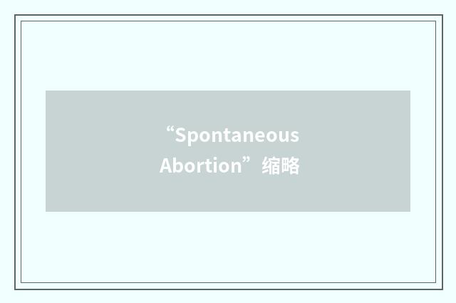 “Spontaneous Abortion”缩略
