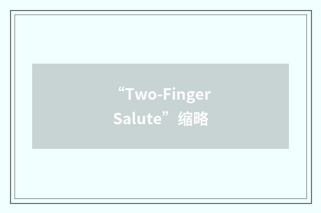 “Two-Finger Salute”缩略