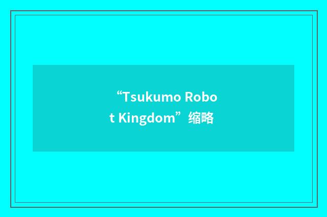 “Tsukumo Robot Kingdom”缩略