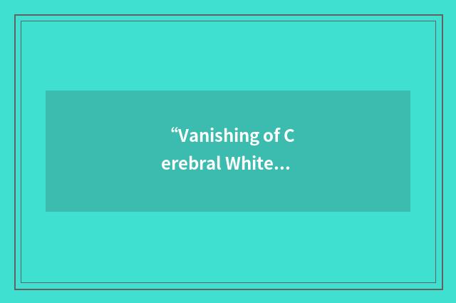 “Vanishing of Cerebral White Matter”缩略