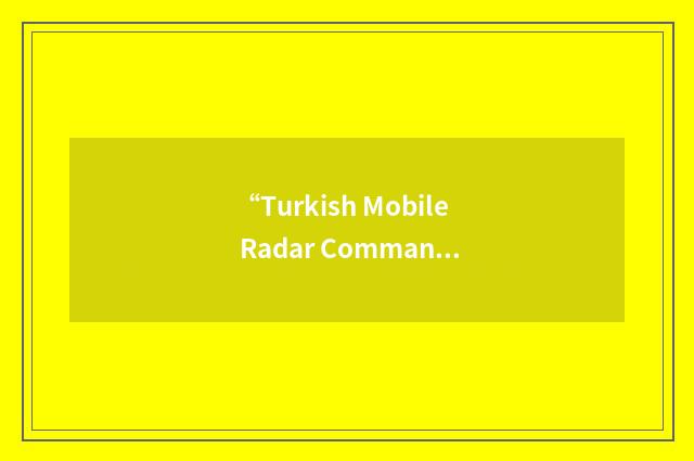 “Turkish Mobile Radar Command”缩略