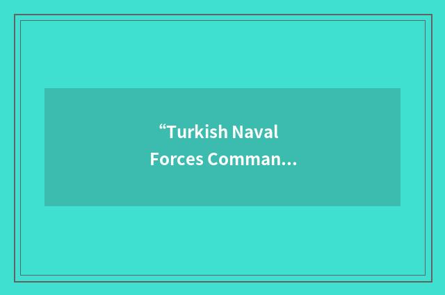 “Turkish Naval Forces Command”缩略