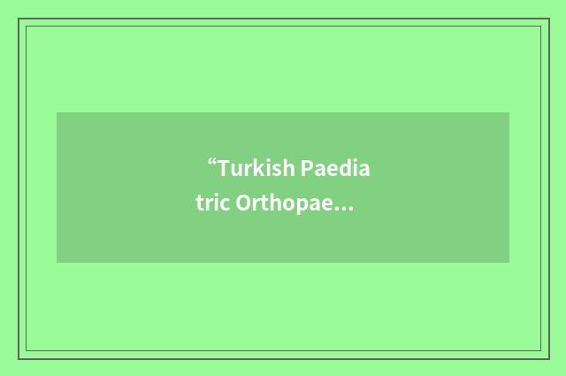 “Turkish Paediatric Orthopaedics Association”缩略