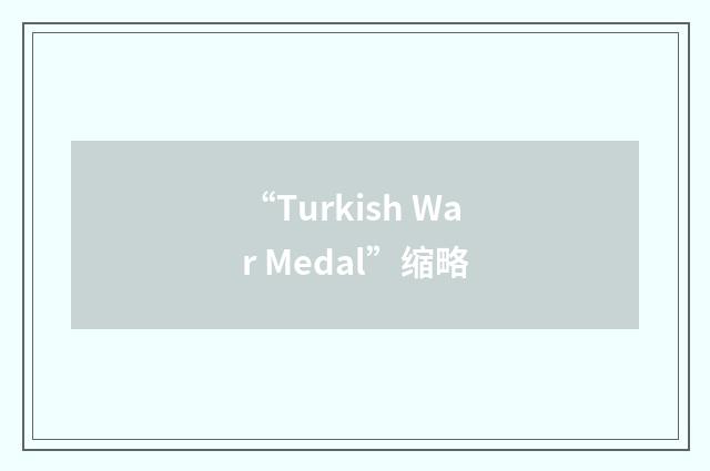 “Turkish War Medal”缩略