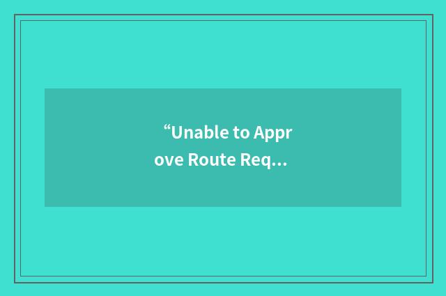 “Unable to Approve Route Requested”缩略