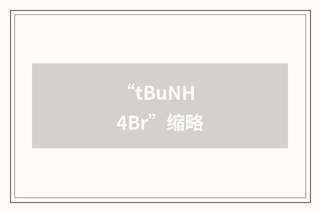 “tBuNH4Br”缩略