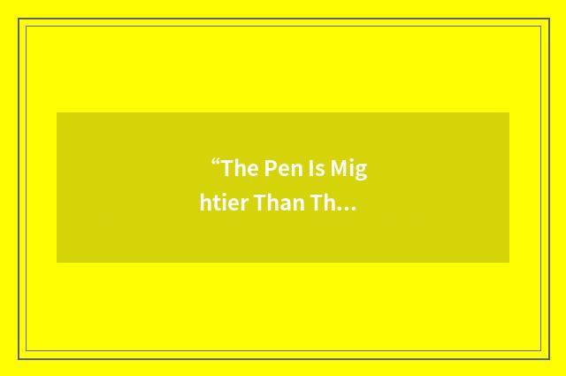 “The Pen Is Mightier Than The Sword”缩略