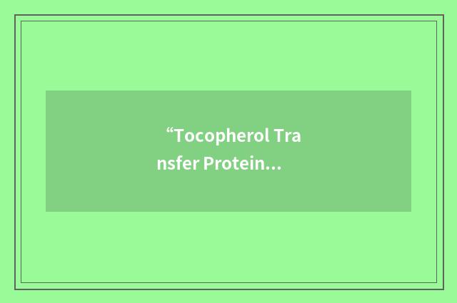“Tocopherol Transfer Protein”缩略