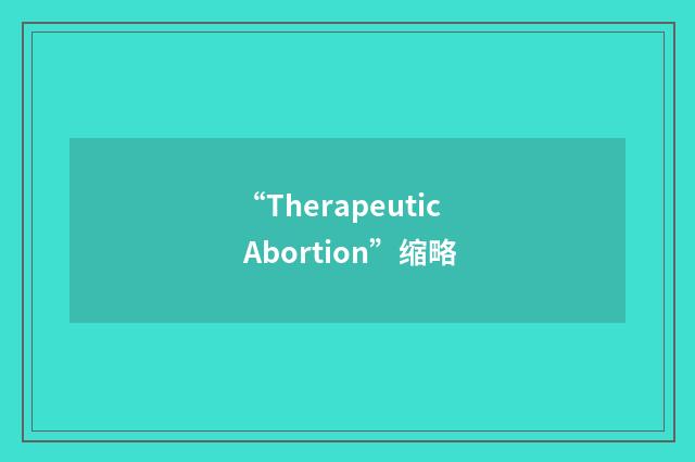 “Therapeutic Abortion”缩略