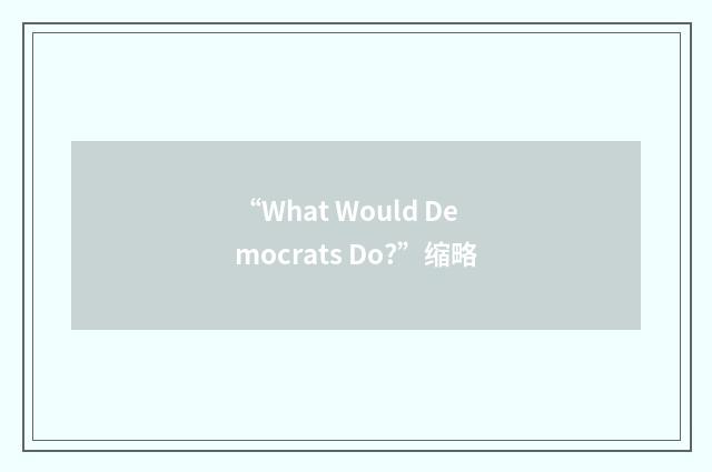 “What Would Democrats Do?”缩略