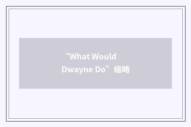 “What Would Dwayne Do”缩略