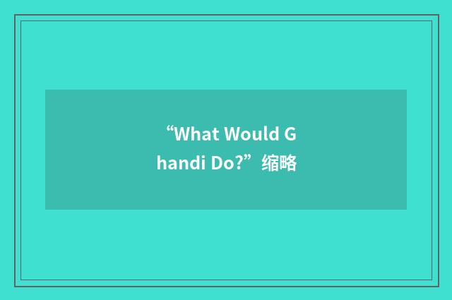 “What Would Ghandi Do?”缩略