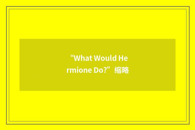 “What Would Hermione Do?”缩略