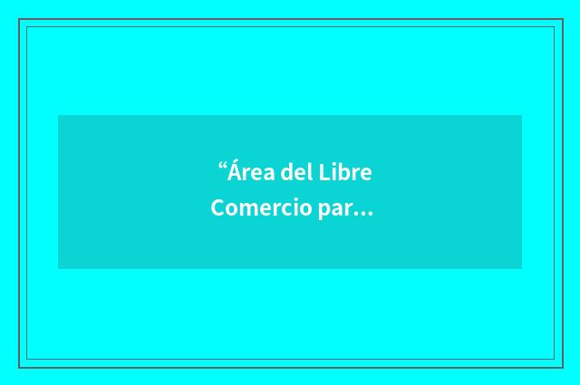 “Área del Libre Comercio para Las Américas”缩略