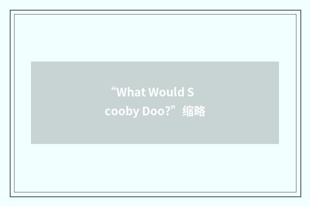 “What Would Scooby Doo?”缩略