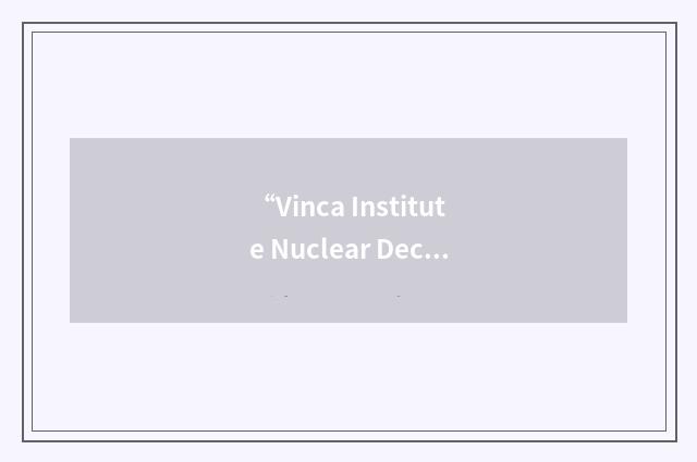 “Vinca Institute Nuclear Decommissioning”缩略