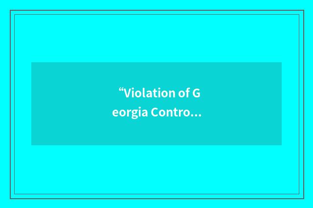 “Violation of Georgia Controlled Substance Act”缩略