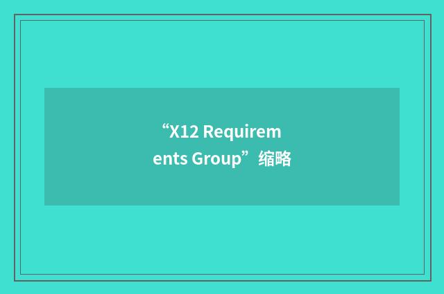 “X12 Requirements Group”缩略