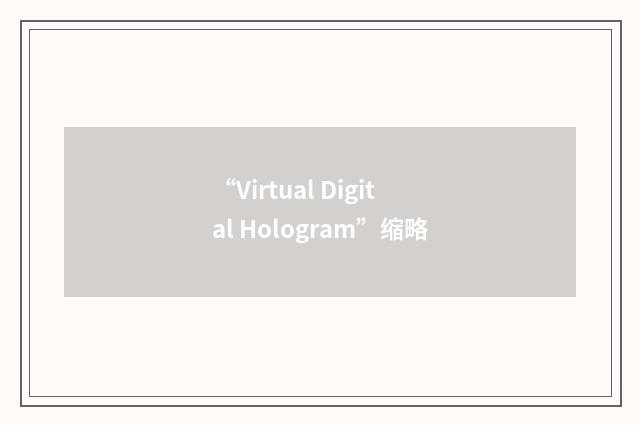 “Virtual Digital Hologram”缩略