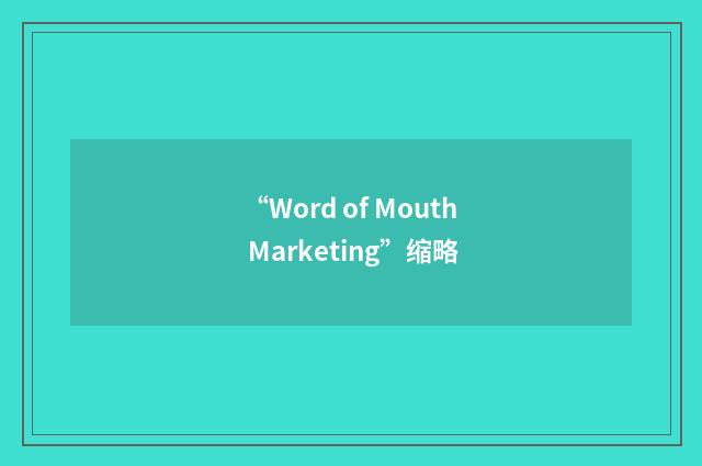 “Word of Mouth Marketing”缩略