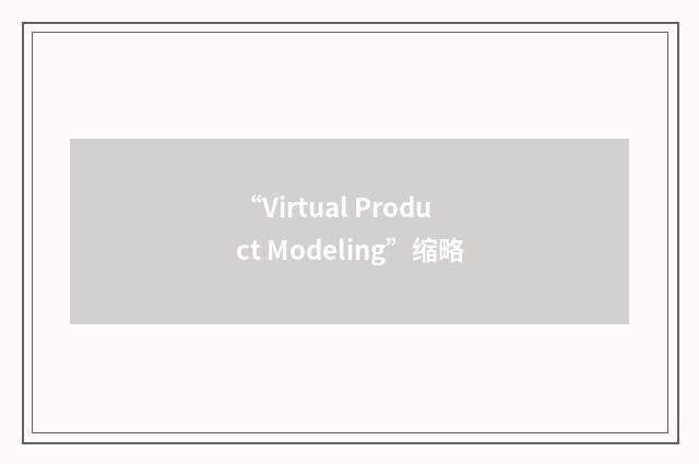 “Virtual Product Modeling”缩略