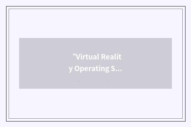 “Virtual Reality Operating System”缩略