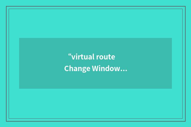 “virtual route Change Window Reply Indicator”缩略