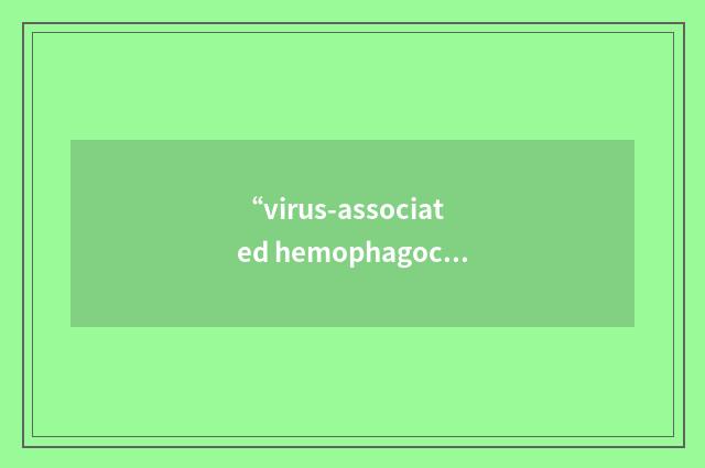 “virus-associated hemophagocytic syndrome”缩略