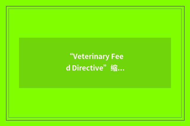 “Veterinary Feed Directive”缩略
