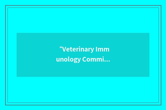 “Veterinary Immunology Committee of the International Union of Immunological Soc