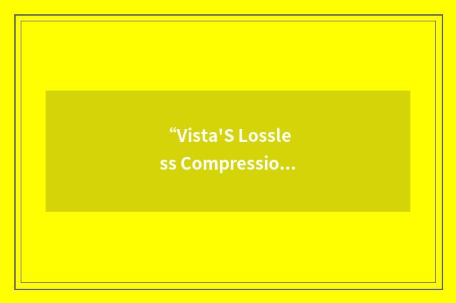 “Vista'S Lossless Compression Engine”缩略